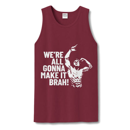 A sleeveless maroon tank top with a white graphic print of a muscular flexing man and the text 'WE'RE ALL GONNA MAKE IT BRAH!' on the front, shown against a plain white background.